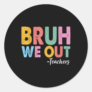 Sticker Rond Bruh Nous Sortons Enseignants Dernier Jour De L'Éc