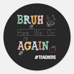 Sticker Rond Bruh Nous Voilà Encore Une Fois Enseignants De Mat