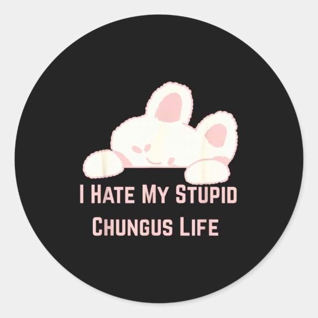 Sticker Rond Bunny Meme I Hate My Stud Chungus Life  (Devant)