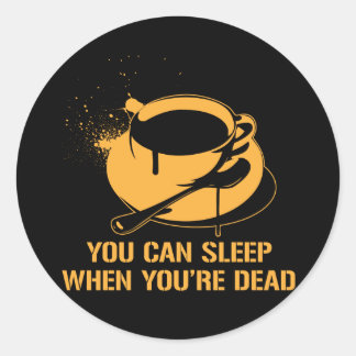 Sticker Rond Café, tu peux dormir quand tu es mort