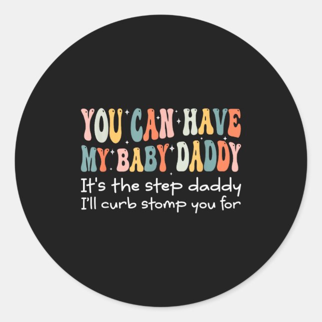 Sticker Rond Can Have My Baby Daddy It's The Step Daddy I'll Cu (Devant)