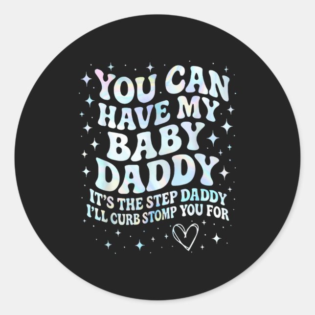Sticker Rond Can Have My Baby Daddy It's The Step Daddy I'll Cu (Devant)