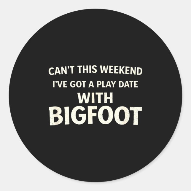 Sticker Rond Cant This Weekend I've Got A Play Date With Bigfoo (Devant)