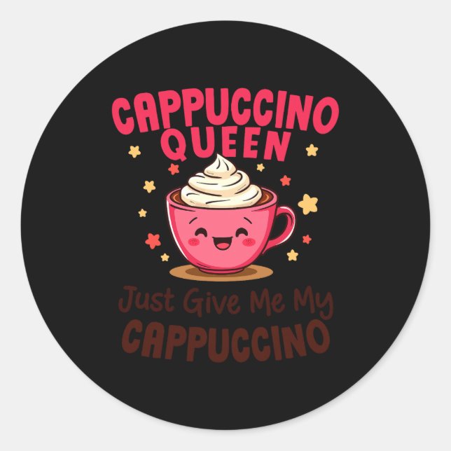 Sticker Rond Cappuccino Queen, Just Give Me My Cappuccino Coffe (Devant)