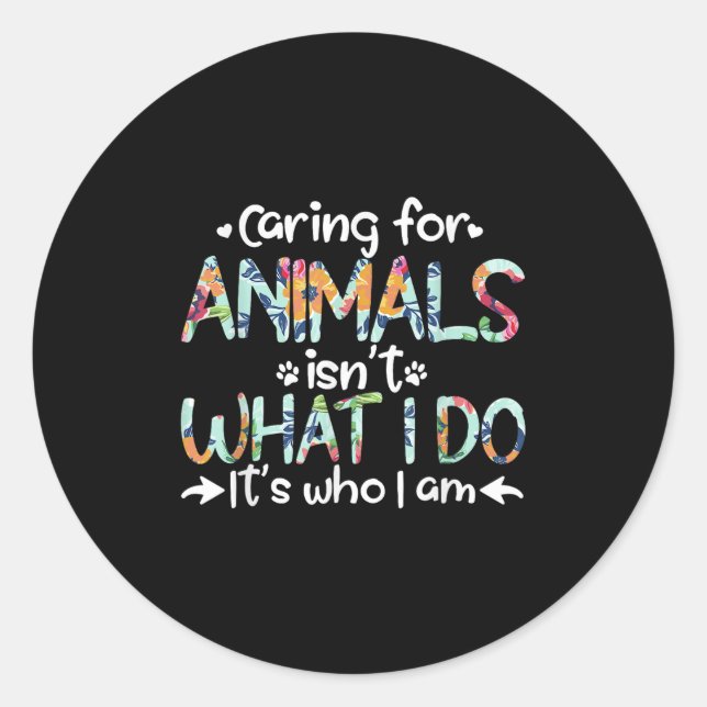 Sticker Rond Caring For Animals Isn't What I Do It's Who I Am  (Devant)