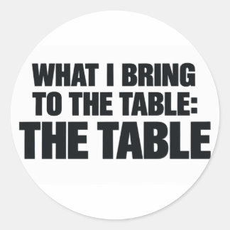 Sticker Rond Ce Que J'Apporte À La Table C'Est La Table Drôle