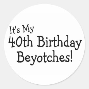 Sticker Rond C'est mon 40e anniversaire Beyotches