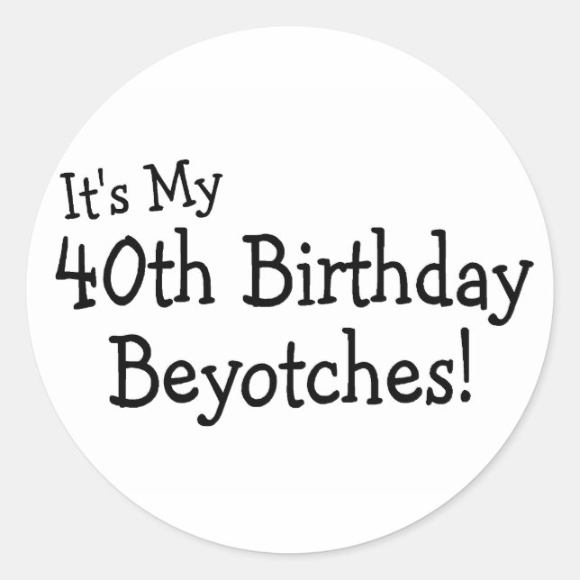 Sticker Rond C'est mon 40e anniversaire Beyotches (Devant)