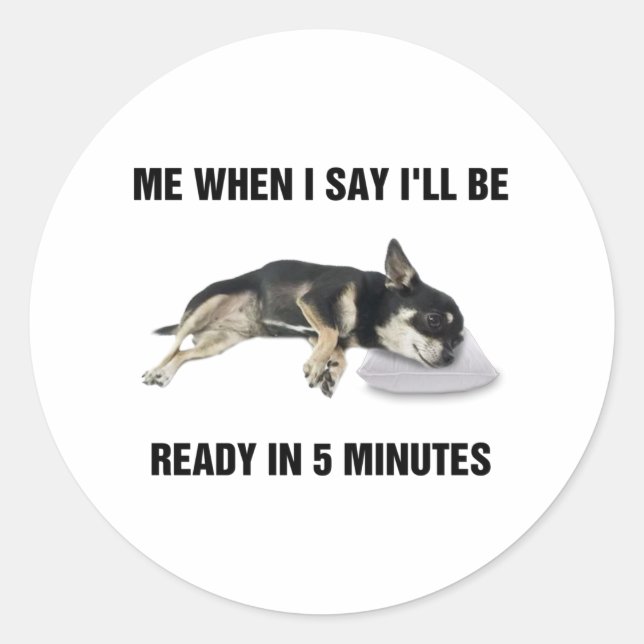 Sticker Rond Chihuahua Me Quand je dirai que je serai prête dan (Devant)