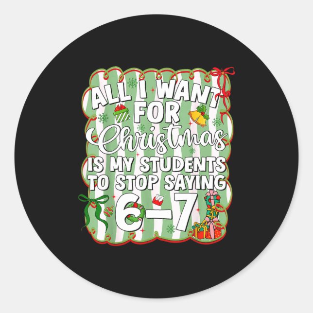 Sticker Rond Christmas All I Want Is Students Stop Saying 6 7 S (Devant)