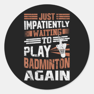 Sticker Rond Citation drôle de badminton attendant impatiemment