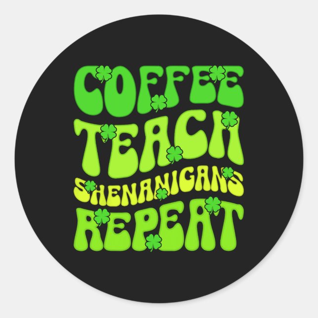 Sticker Rond Coffee Teach Shenanigans Repeat Enseignant St Patr (Devant)