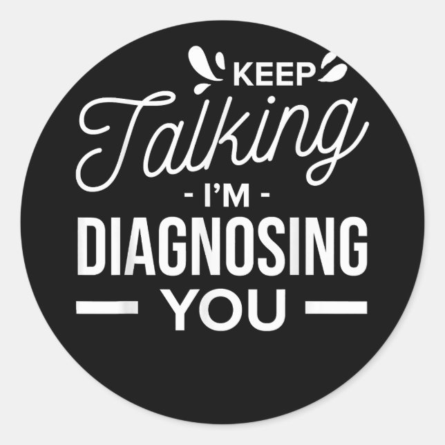 Sticker Rond Continuez à parler Je vous diagnostique - (Devant)