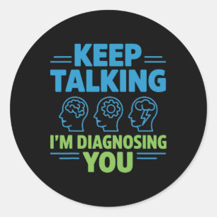 Sticker Rond Continuez à parler, je vous diagnostique Drôle Psy