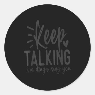 Sticker Rond Continuez à Parler Je Vous Diagnostique Drôle Sarc