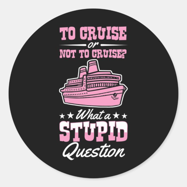 Sticker Rond Croisière Ou Pas Croisière Quelle Question Stupide (Devant)