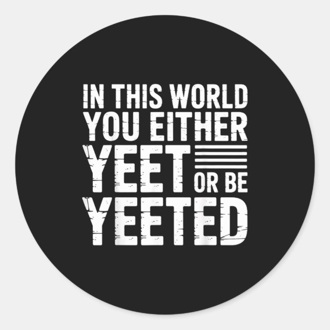 Sticker Rond Dans ce monde, vous yeetez ou vous êtes yeeté -  (Devant)