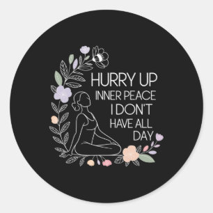 Sticker Rond Dépêchez-vous Paix Intérieure Je N'ai Pas Toute La