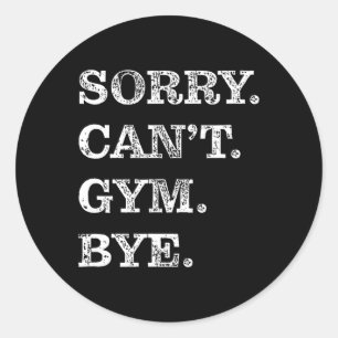 Sticker Rond Désolé Can't Gym Bye - Muscles d'haltérophilie Wor