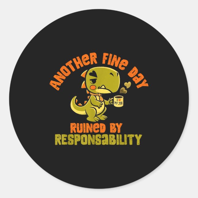 Sticker Rond Dinosaur Another Fine Day Ruined By Resnsibility  (Devant)