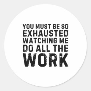 Sticker Rond Dire que Doit Être Si Épuisé de Me Regarder Faire