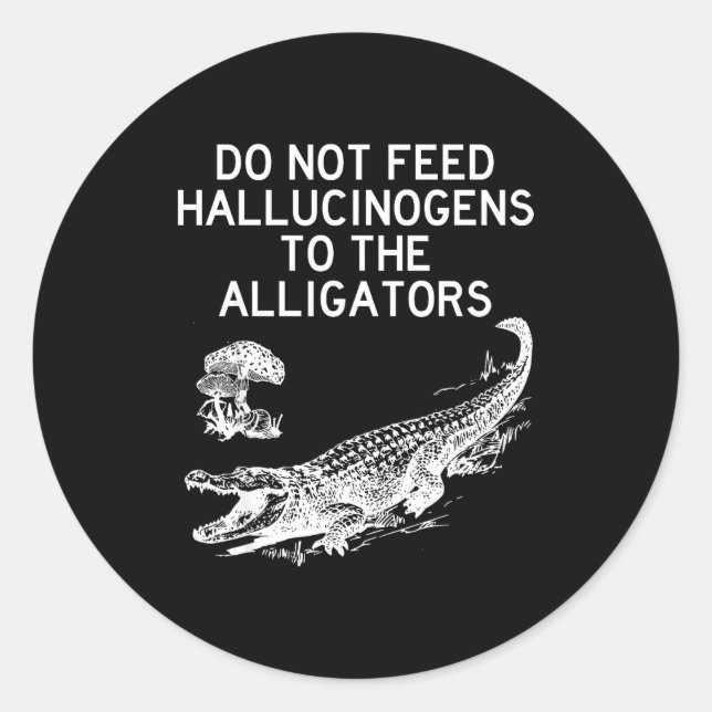 Sticker Rond Do Not Feed Hallucinogens To The Alligators Funny  (Devant)