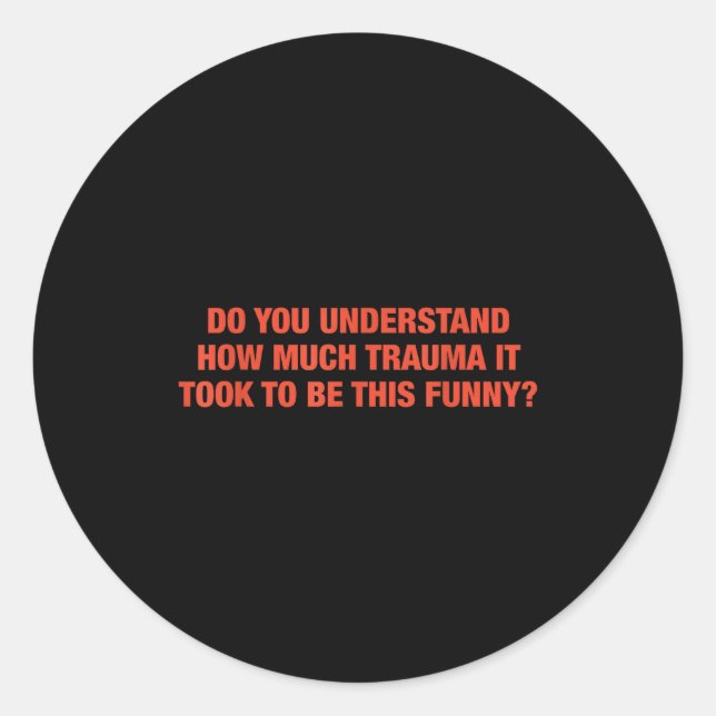 Sticker Rond Do You Understand How Much Trauma It Took To Be Th (Devant)