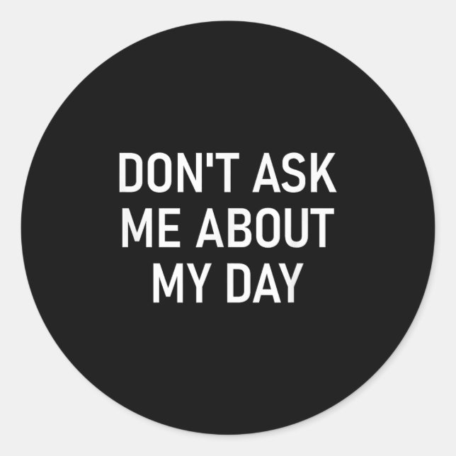 Sticker Rond Don't Ask Me About My Day, Funny, Jokes, Sarcastic (Devant)