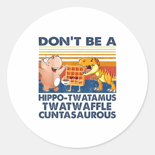 Sticker Rond Don't Be A Hip-twatamus Twatwaffle Asaurous  (Devant)
