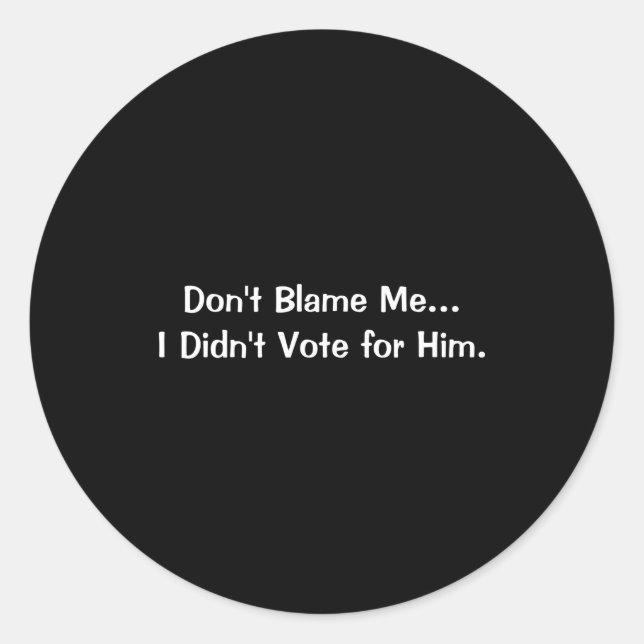 Sticker Rond Dont Blame Me I Didnt Vote For Him  (Devant)