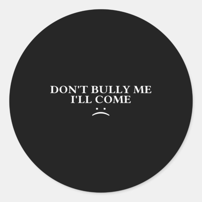Sticker Rond Dont Bully Me Ill Come  (Devant)