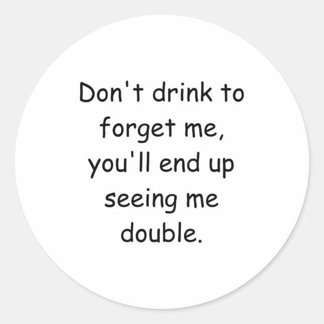 Sticker Rond Dont Drink To Forget Me Youll End Up Seeing Me  (Devant)