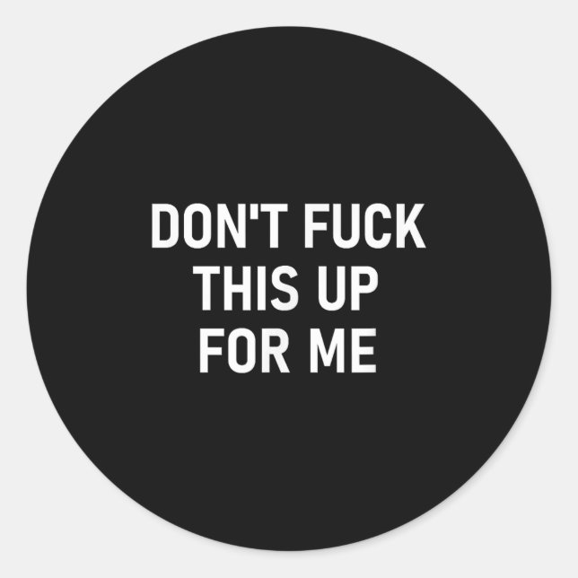 Sticker Rond Don't For This Up For Me, Funny, Sarcastic, Joke,  (Devant)
