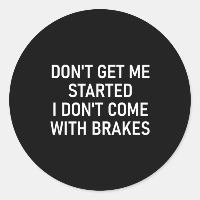 Sticker Rond Dont Get Me Started I Dont Come With Brakes Fun  (Devant)