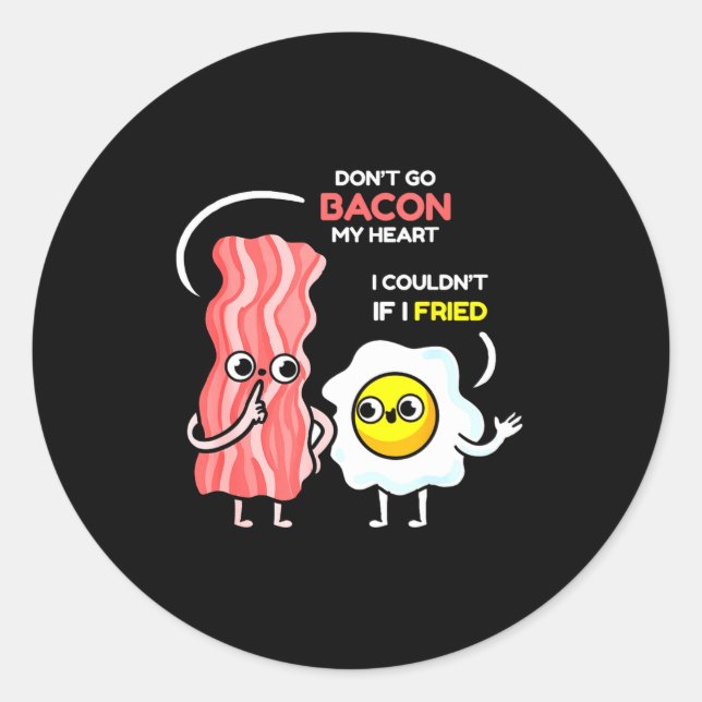 Sticker Rond Dont Go Bacon My Heart I Couldnt If I Fried Valent (Devant)