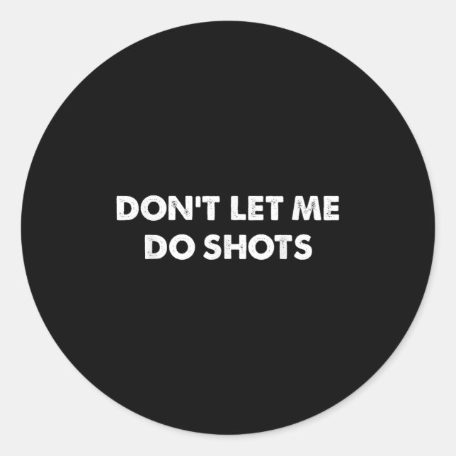 Sticker Rond Don't Let Me Do Shots Funny Quotes  (Devant)