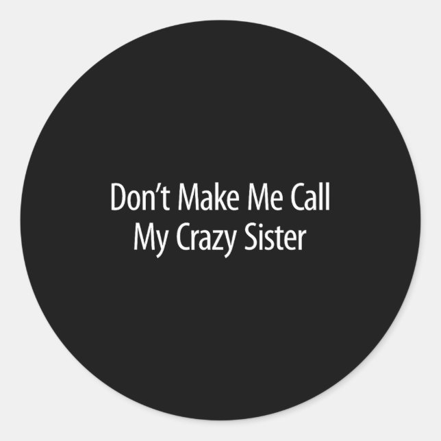 Sticker Rond Don't Make Me Call My Crazy Sister -  (Devant)