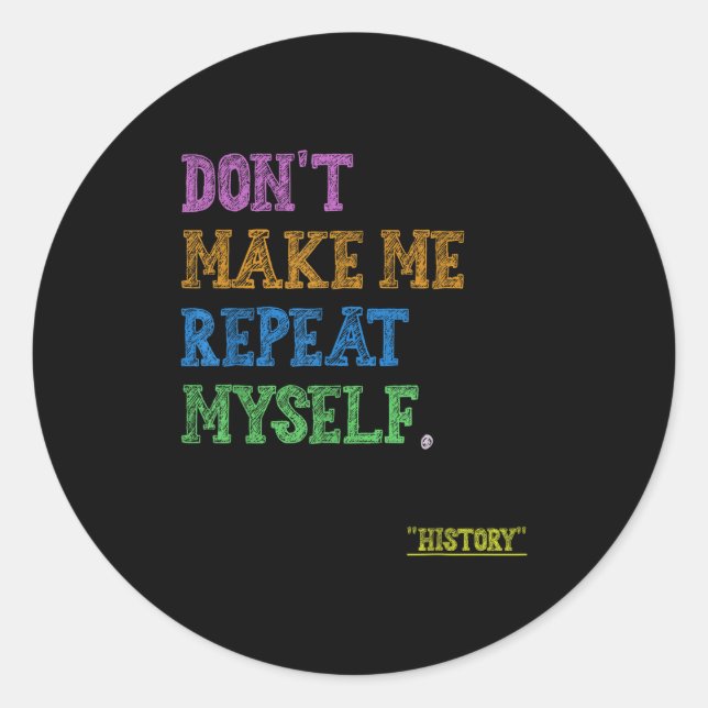 Sticker Rond Don't Make Me Repeat Myself Funny History Teacher  (Devant)