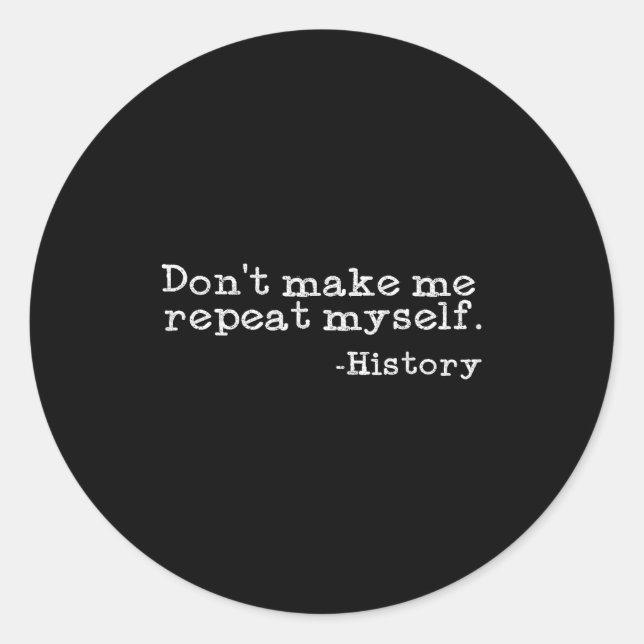 Sticker Rond Dont Make Me Repeat Myself History _ Funny History (Devant)