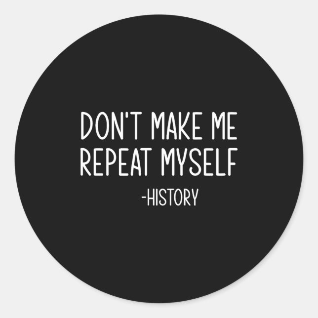 Sticker Rond Don't Make Me Repeat Myself -history, Funny, Sarca (Devant)