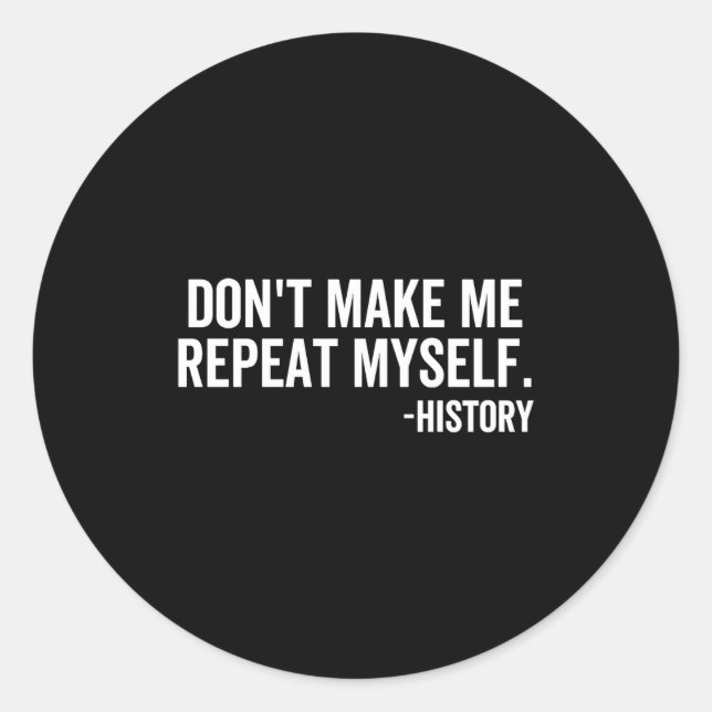 Sticker Rond Dont Make Me Repeat Myself History School Teacher  (Devant)