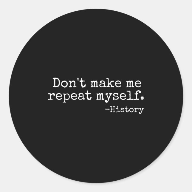 Sticker Rond Don't Make Me Repeat Myself History Teacher Men Wo (Devant)