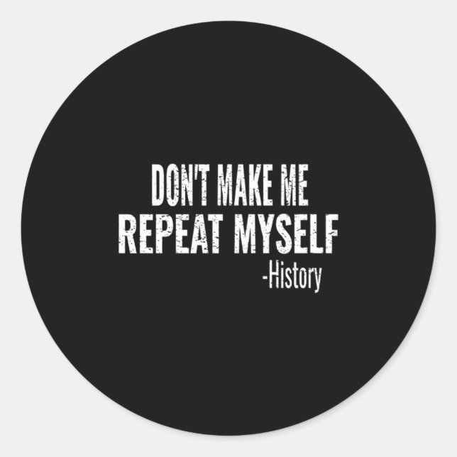 Sticker Rond Dont Make Me Repeat Myself History Teacher Stud  (Devant)