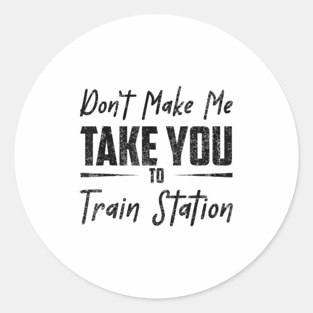 Sticker Rond Don't Make Me Take You To The Train Station Quote  (Devant)