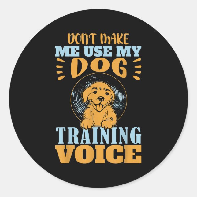 Sticker Rond Don't Make Me Use My Dog Training Voice Gift Quote (Devant)