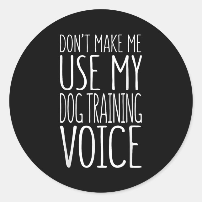 Sticker Rond Don't Make Me Use My Dog Training Voice Shirt Dog  (Devant)