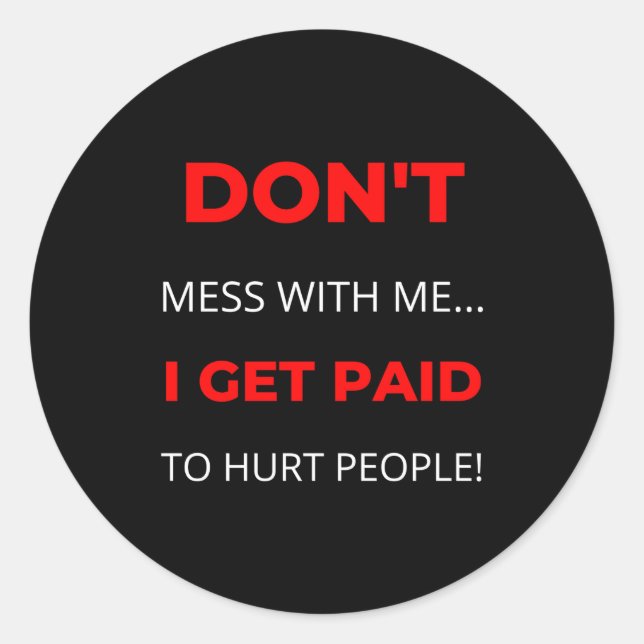 Sticker Rond Dont Mess With Me I Get Paid To Hurt People  (Devant)