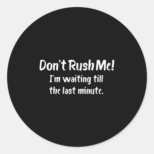 Sticker Rond Don't Rush Me! I’m Waiting Till The Last Minute -  (Devant)