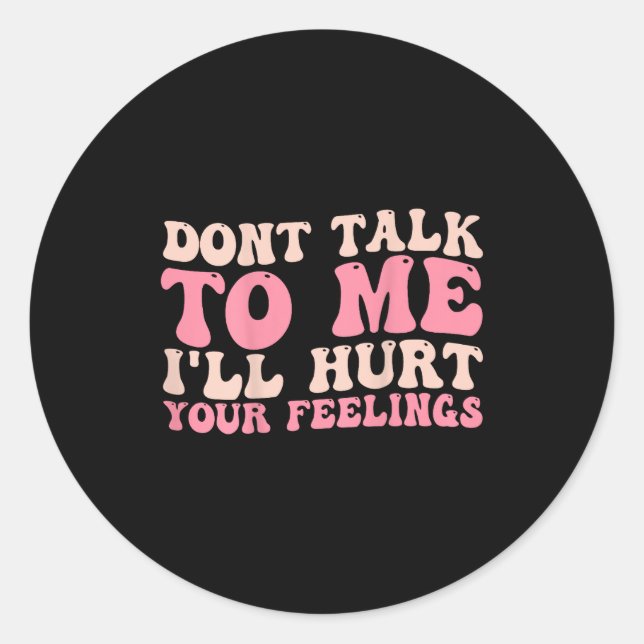 Sticker Rond Don't Talk To Me I'll Hurt Your Feelings (back)  (Devant)