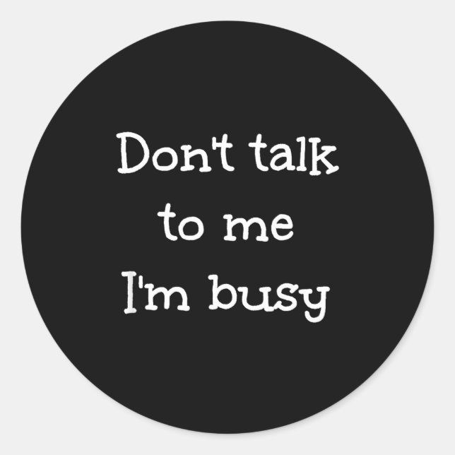Sticker Rond Don't Talk To Me I'm Busy, Humor  (Devant)